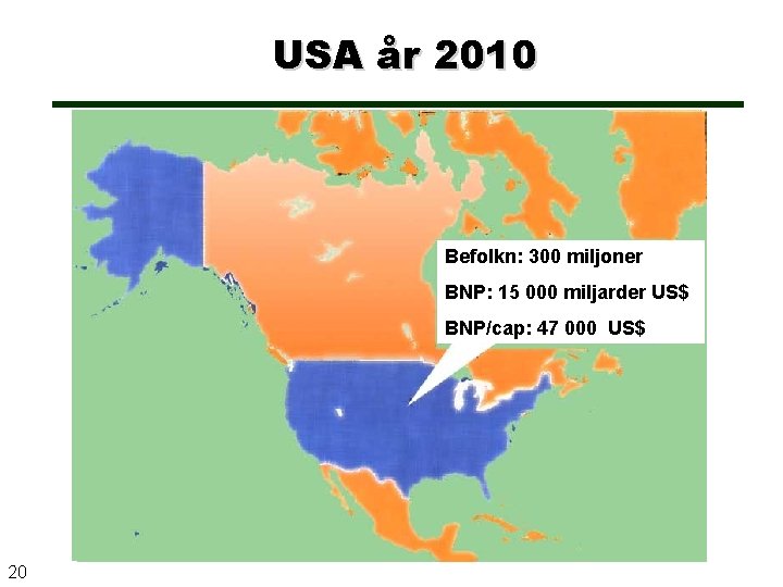 USA år 2010 Befolkn: 300 miljoner BNP: 15 000 miljarder US$ BNP/cap: 47 000