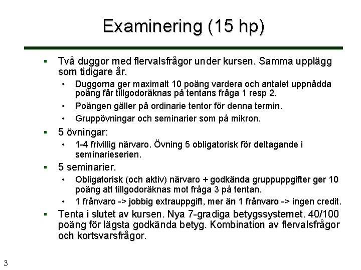 Examinering (15 hp) Två duggor med flervalsfrågor under kursen. Samma upplägg som tidigare år.