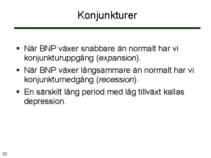Konjunkturer När BNP växer snabbare än normalt har vi konjunkturuppgång (expansion). När BNP växer
