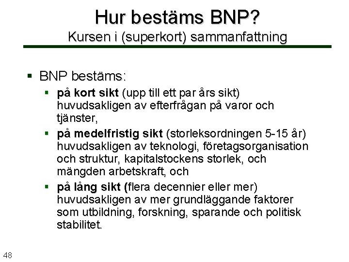 Hur bestäms BNP? Kursen i (superkort) sammanfattning BNP bestäms: på kort sikt (upp till