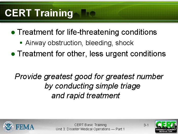 CERT Training ● Treatment for life-threatening conditions § Airway obstruction, bleeding, shock ● Treatment