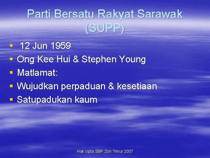 Parti Bersatu Rakyat Sarawak (SUPP) § § § 12 Jun 1959 Ong Kee Hui