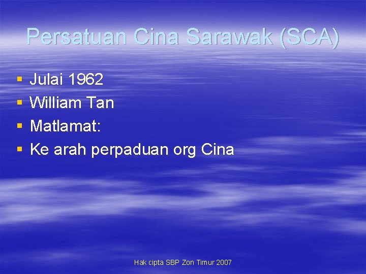 Persatuan Cina Sarawak (SCA) § § Julai 1962 William Tan Matlamat: Ke arah perpaduan