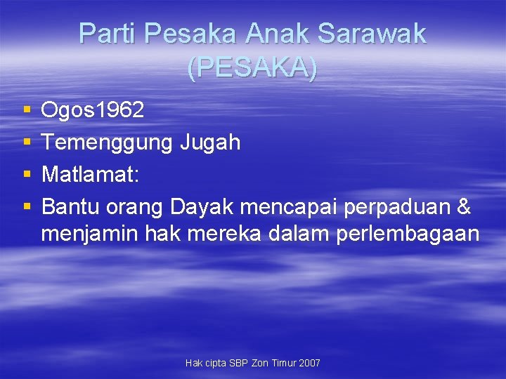 Parti Pesaka Anak Sarawak (PESAKA) § § Ogos 1962 Temenggung Jugah Matlamat: Bantu orang