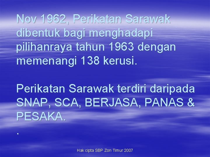 Nov 1962, Perikatan Sarawak dibentuk bagi menghadapi pilihanraya tahun 1963 dengan memenangi 138 kerusi.