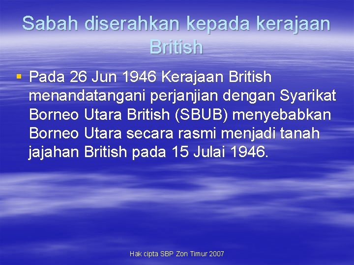 Sabah diserahkan kepada kerajaan British § Pada 26 Jun 1946 Kerajaan British menandatangani perjanjian