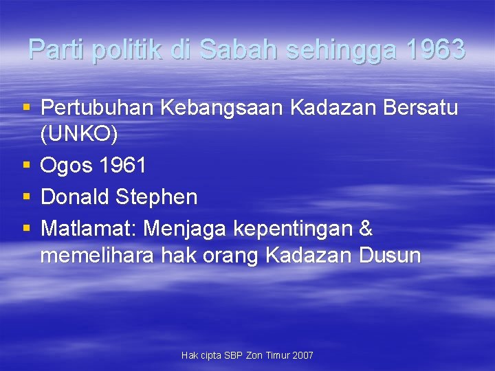 Parti politik di Sabah sehingga 1963 § Pertubuhan Kebangsaan Kadazan Bersatu (UNKO) § Ogos