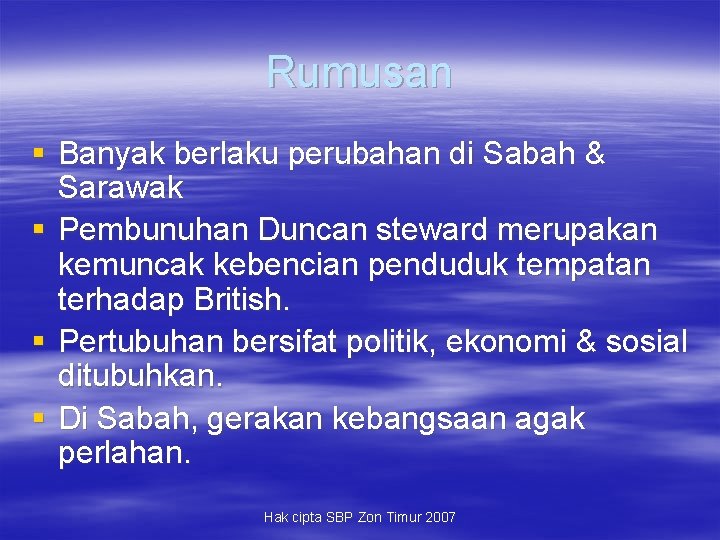 Rumusan § Banyak berlaku perubahan di Sabah & Sarawak § Pembunuhan Duncan steward merupakan