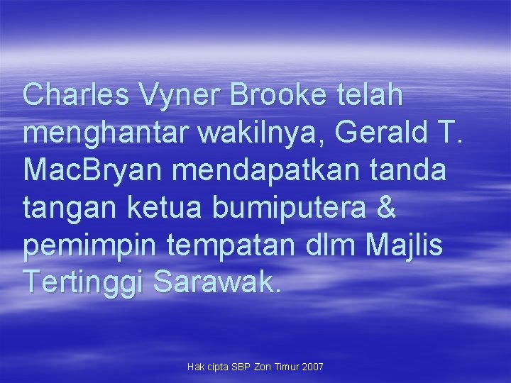 Charles Vyner Brooke telah menghantar wakilnya, Gerald T. Mac. Bryan mendapatkan tanda tangan ketua