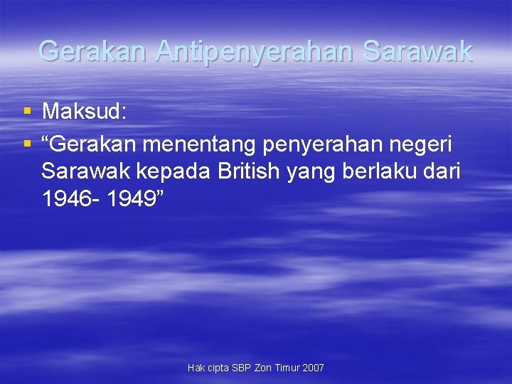 Gerakan Antipenyerahan Sarawak § Maksud: § “Gerakan menentang penyerahan negeri Sarawak kepada British yang