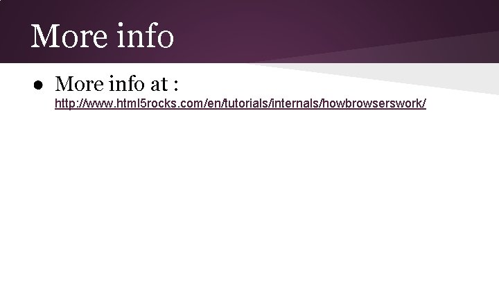 More info ● More info at : http: //www. html 5 rocks. com/en/tutorials/internals/howbrowserswork/ 