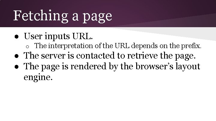 Fetching a page ● User inputs URL. o The interpretation of the URL depends