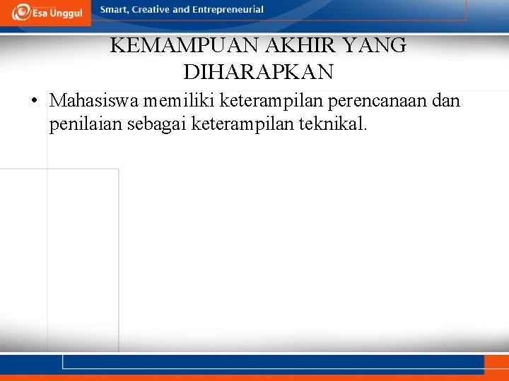 KEMAMPUAN AKHIR YANG DIHARAPKAN • Mahasiswa memiliki keterampilan perencanaan dan penilaian sebagai keterampilan teknikal.