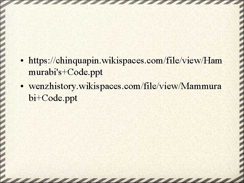  • https: //chinquapin. wikispaces. com/file/view/Ham murabi's+Code. ppt • wenzhistory. wikispaces. com/file/view/Mammura bi+Code. ppt