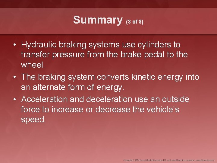 Summary (3 of 8) • Hydraulic braking systems use cylinders to transfer pressure from