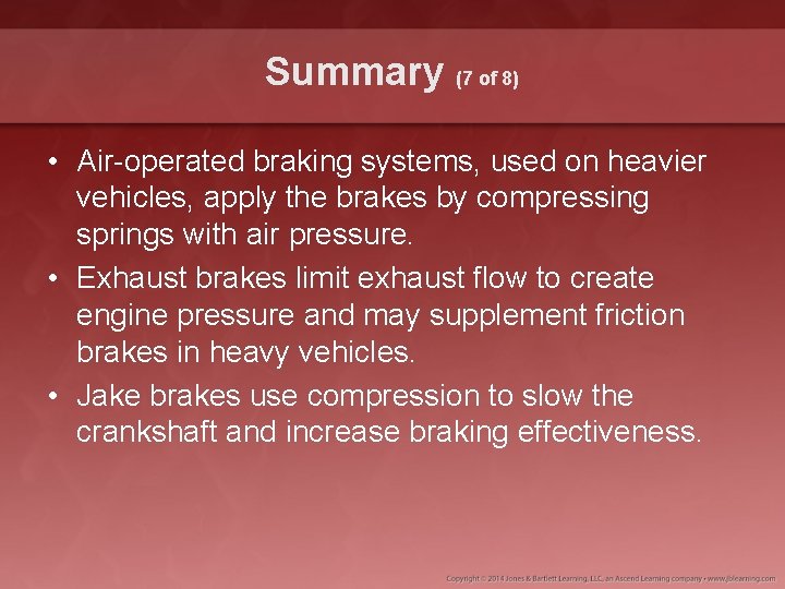 Summary (7 of 8) • Air-operated braking systems, used on heavier vehicles, apply the