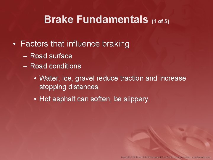 Brake Fundamentals (1 of 5) • Factors that influence braking – Road surface –