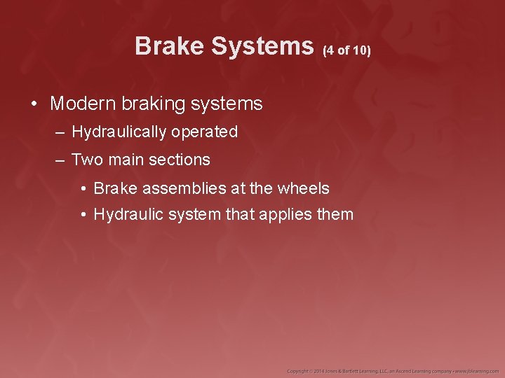 Brake Systems (4 of 10) • Modern braking systems – Hydraulically operated – Two