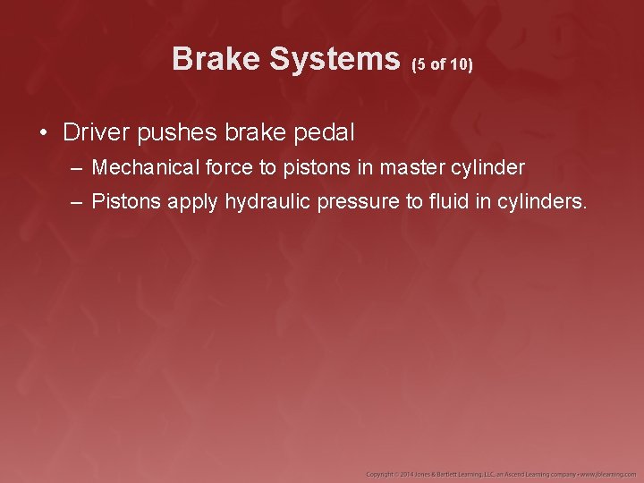 Brake Systems (5 of 10) • Driver pushes brake pedal – Mechanical force to