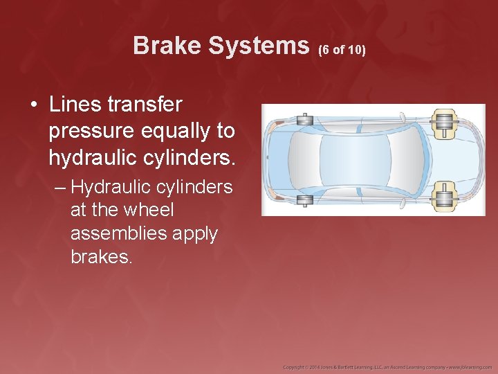 Brake Systems (6 of 10) • Lines transfer pressure equally to hydraulic cylinders. –