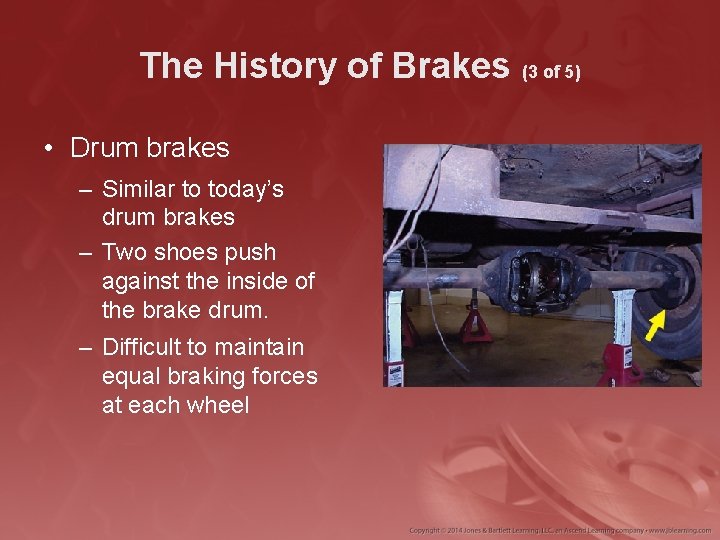 The History of Brakes (3 of 5) • Drum brakes – Similar to today’s