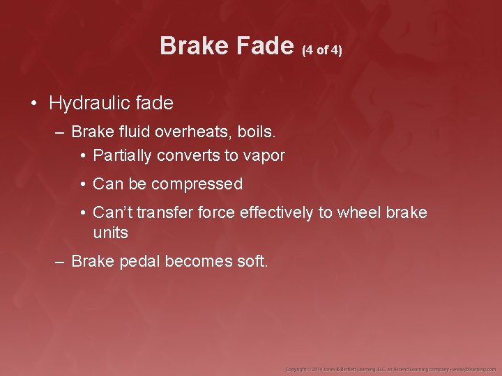 Brake Fade (4 of 4) • Hydraulic fade – Brake fluid overheats, boils. •