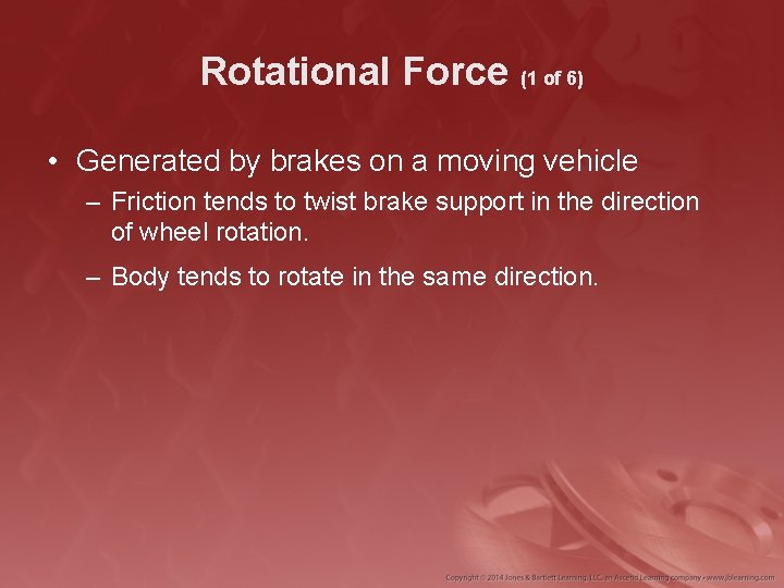 Rotational Force (1 of 6) • Generated by brakes on a moving vehicle –