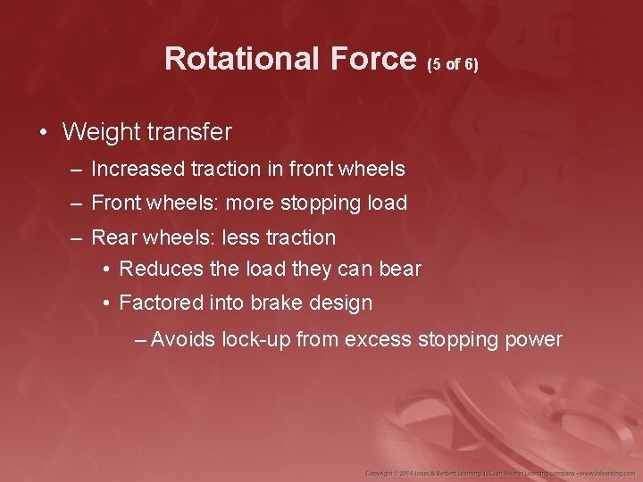 Rotational Force (5 of 6) • Weight transfer – Increased traction in front wheels