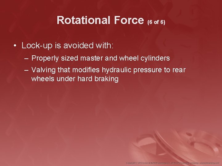 Rotational Force (6 of 6) • Lock-up is avoided with: – Properly sized master