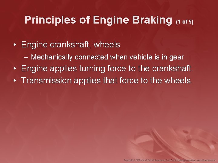 Principles of Engine Braking (1 of 5) • Engine crankshaft, wheels – Mechanically connected