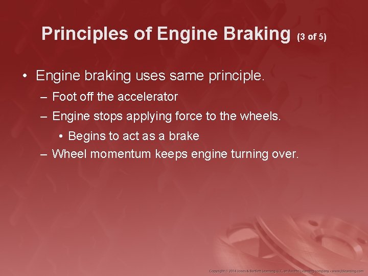 Principles of Engine Braking (3 of 5) • Engine braking uses same principle. –