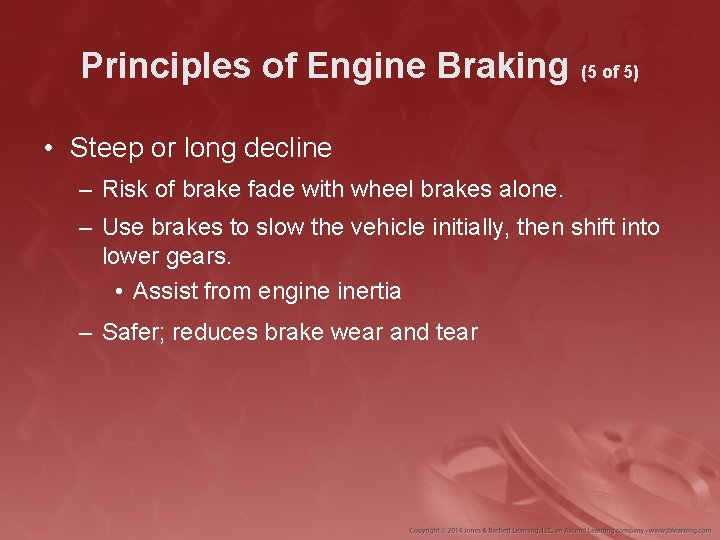 Principles of Engine Braking (5 of 5) • Steep or long decline – Risk