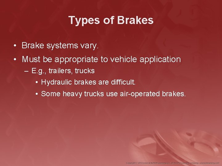 Types of Brakes • Brake systems vary. • Must be appropriate to vehicle application