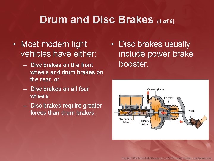 Drum and Disc Brakes (4 of 6) • Most modern light vehicles have either: