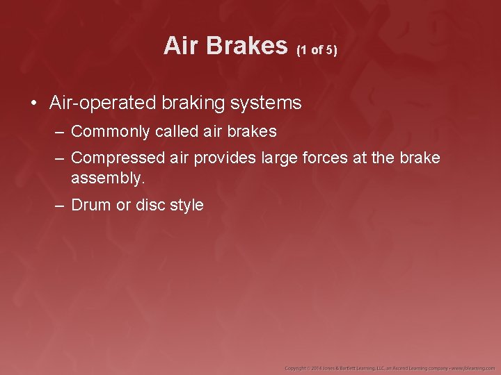 Air Brakes (1 of 5) • Air-operated braking systems – Commonly called air brakes