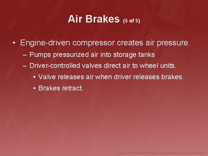 Air Brakes (5 of 5) • Engine-driven compressor creates air pressure. – Pumps pressurized