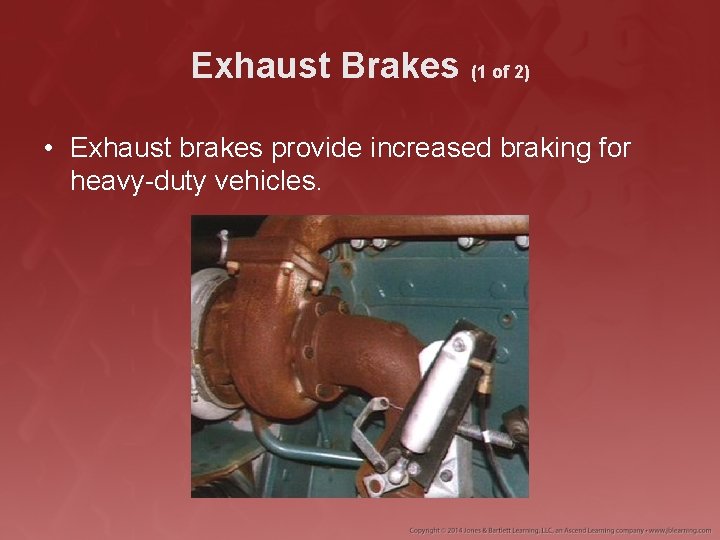 Exhaust Brakes (1 of 2) • Exhaust brakes provide increased braking for heavy-duty vehicles.