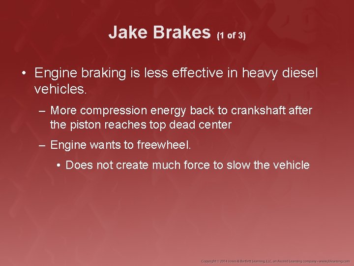 Jake Brakes (1 of 3) • Engine braking is less effective in heavy diesel