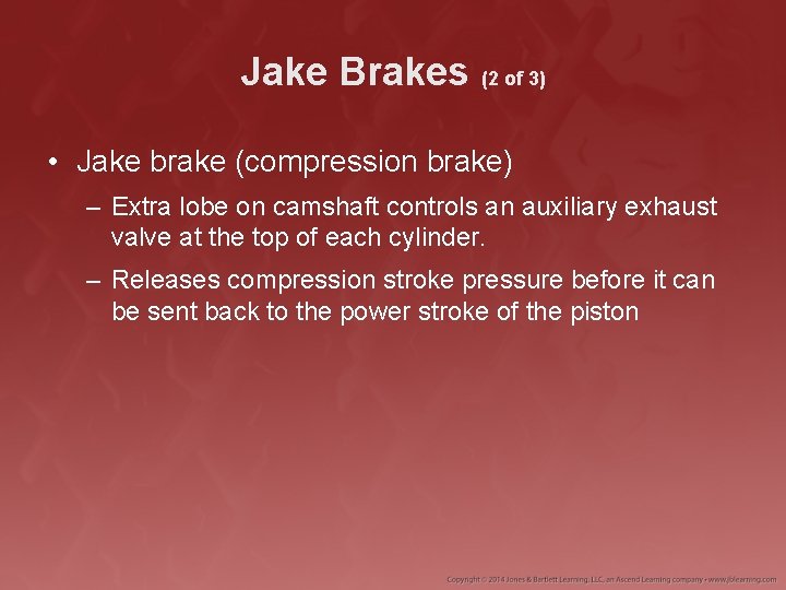 Jake Brakes (2 of 3) • Jake brake (compression brake) – Extra lobe on
