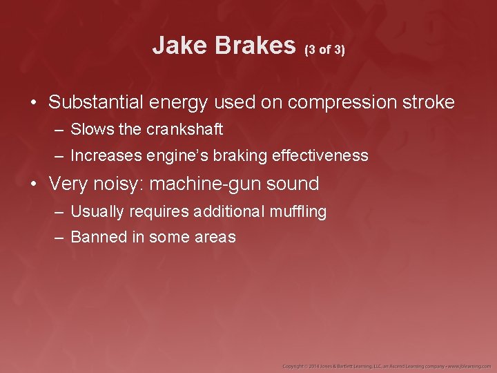 Jake Brakes (3 of 3) • Substantial energy used on compression stroke – Slows