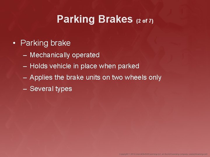 Parking Brakes (2 of 7) • Parking brake – Mechanically operated – Holds vehicle