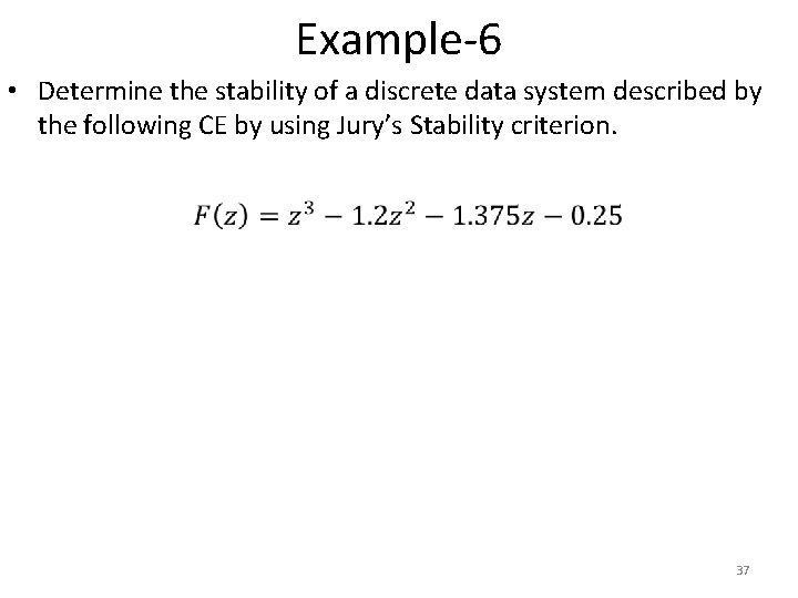 Example-6 • Determine the stability of a discrete data system described by the following Example-6 • Determine the stability of a discrete data system described by the following