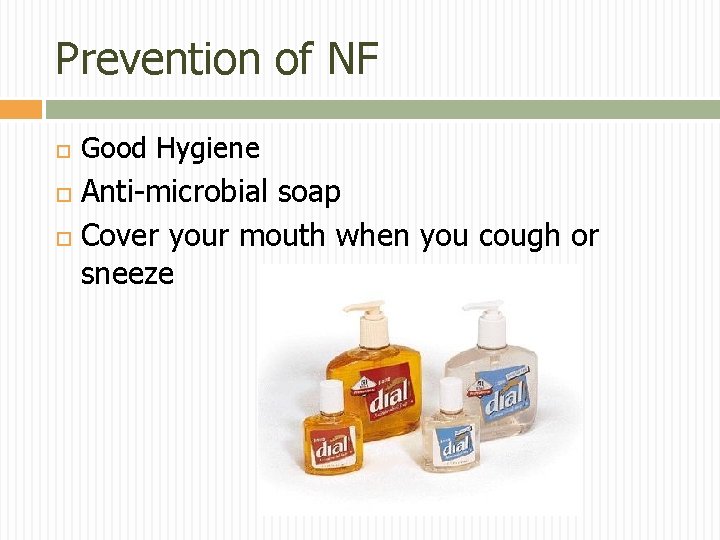 Prevention of NF Good Hygiene Anti-microbial soap Cover your mouth when you cough or