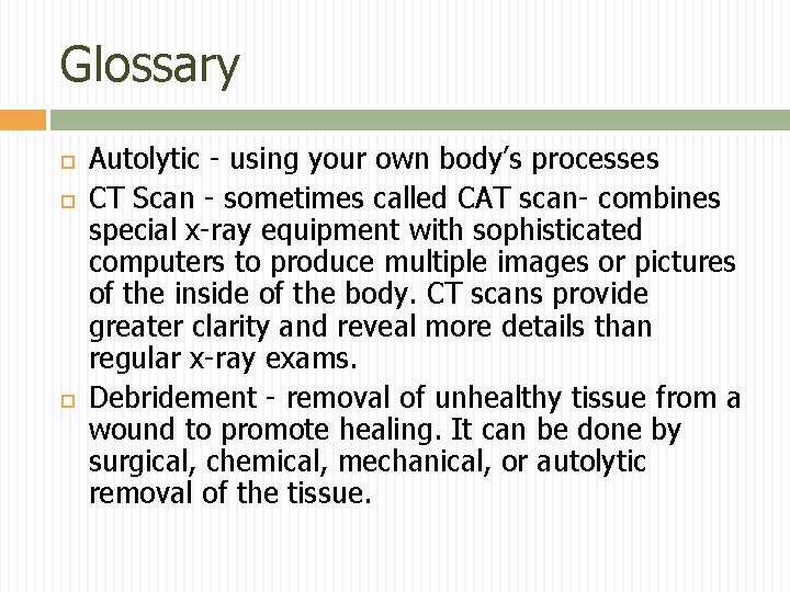 Glossary Autolytic - using your own body’s processes CT Scan - sometimes called CAT