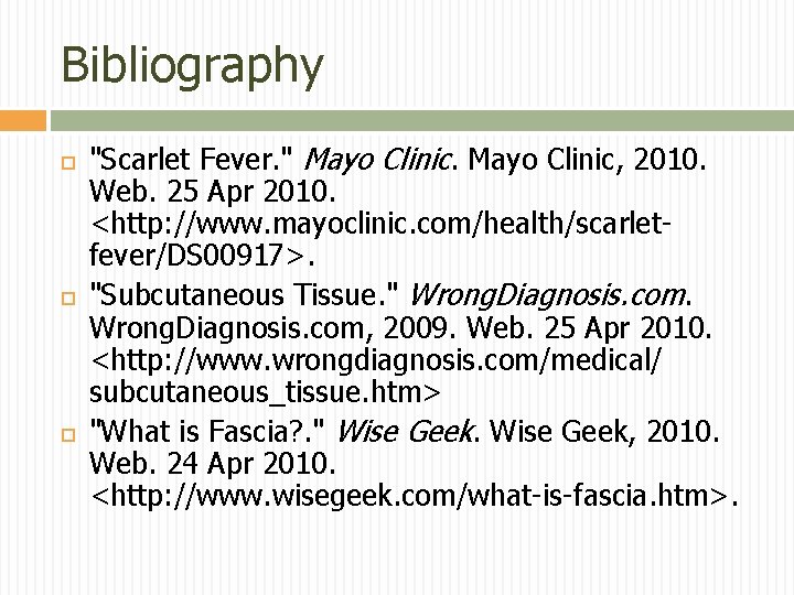 Bibliography "Scarlet Fever. " Mayo Clinic, 2010. Web. 25 Apr 2010. <http: //www. mayoclinic.