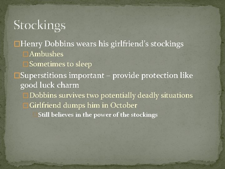 Stockings �Henry Dobbins wears his girlfriend’s stockings � Ambushes � Sometimes to sleep �Superstitions