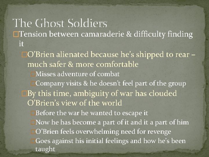 The Ghost Soldiers �Tension between camaraderie & difficulty finding it �O’Brien alienated because he’s