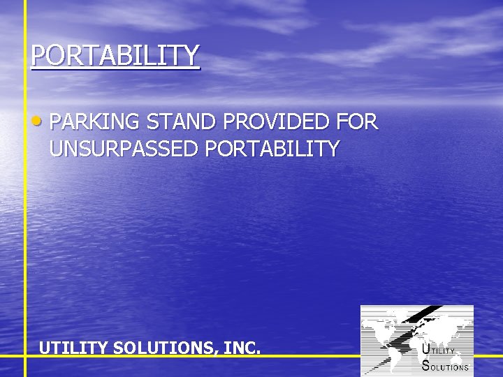PORTABILITY • PARKING STAND PROVIDED FOR UNSURPASSED PORTABILITY UTILITY SOLUTIONS, INC. 