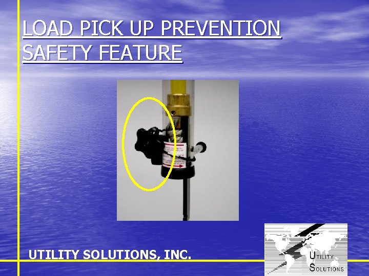 LOAD PICK UP PREVENTION SAFETY FEATURE UTILITY SOLUTIONS, INC. 