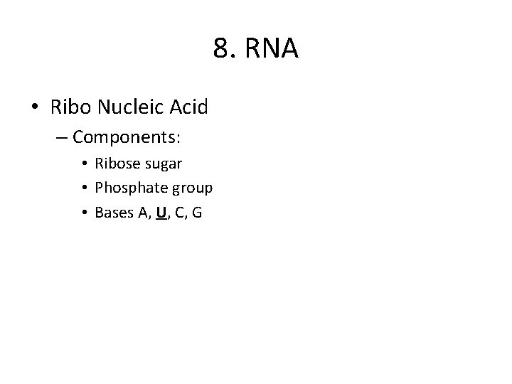 8. RNA • Ribo Nucleic Acid – Components: • Ribose sugar • Phosphate group